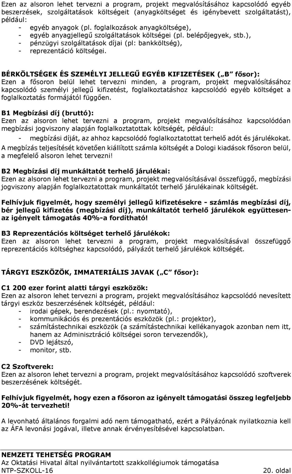 BÉRKÖLTSÉGEK ÉS SZEMÉLYI JELLEGŰ EGYÉB KIFIZETÉSEK ( B fősor): Ezen a fősoron belül lehet tervezni minden, a program, projekt megvalósításához kapcsolódó személyi jellegű kifizetést,