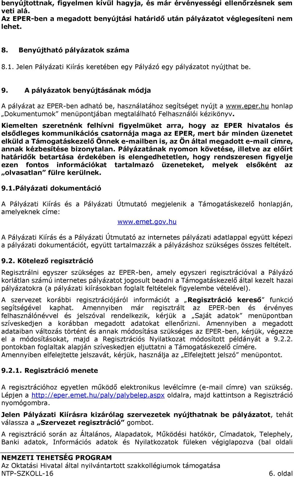 A pályázatok benyújtásának módja A pályázat az EPER-ben adható be, használatához segítséget nyújt a www.eper.hu honlap Dokumentumok menüpontjában megtalálható Felhasználói kézikönyv.