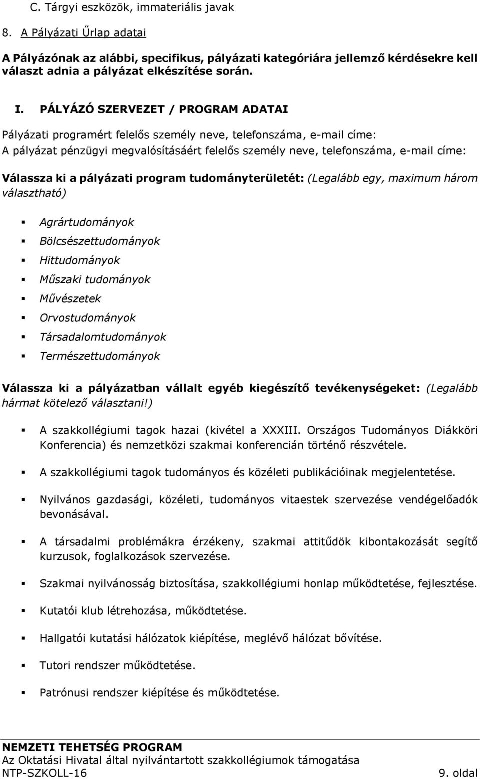 ki a pályázati program tudományterületét: (Legalább egy, maximum három választható) Agrártudományok Bölcsészettudományok Hittudományok Műszaki tudományok Művészetek Orvostudományok