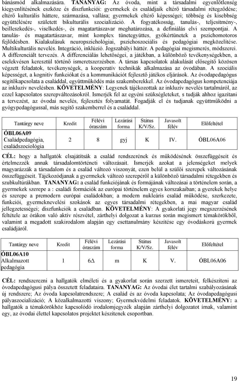 eltérő épességei; többség és isebbség együttélésére született biulturális szocializáció.