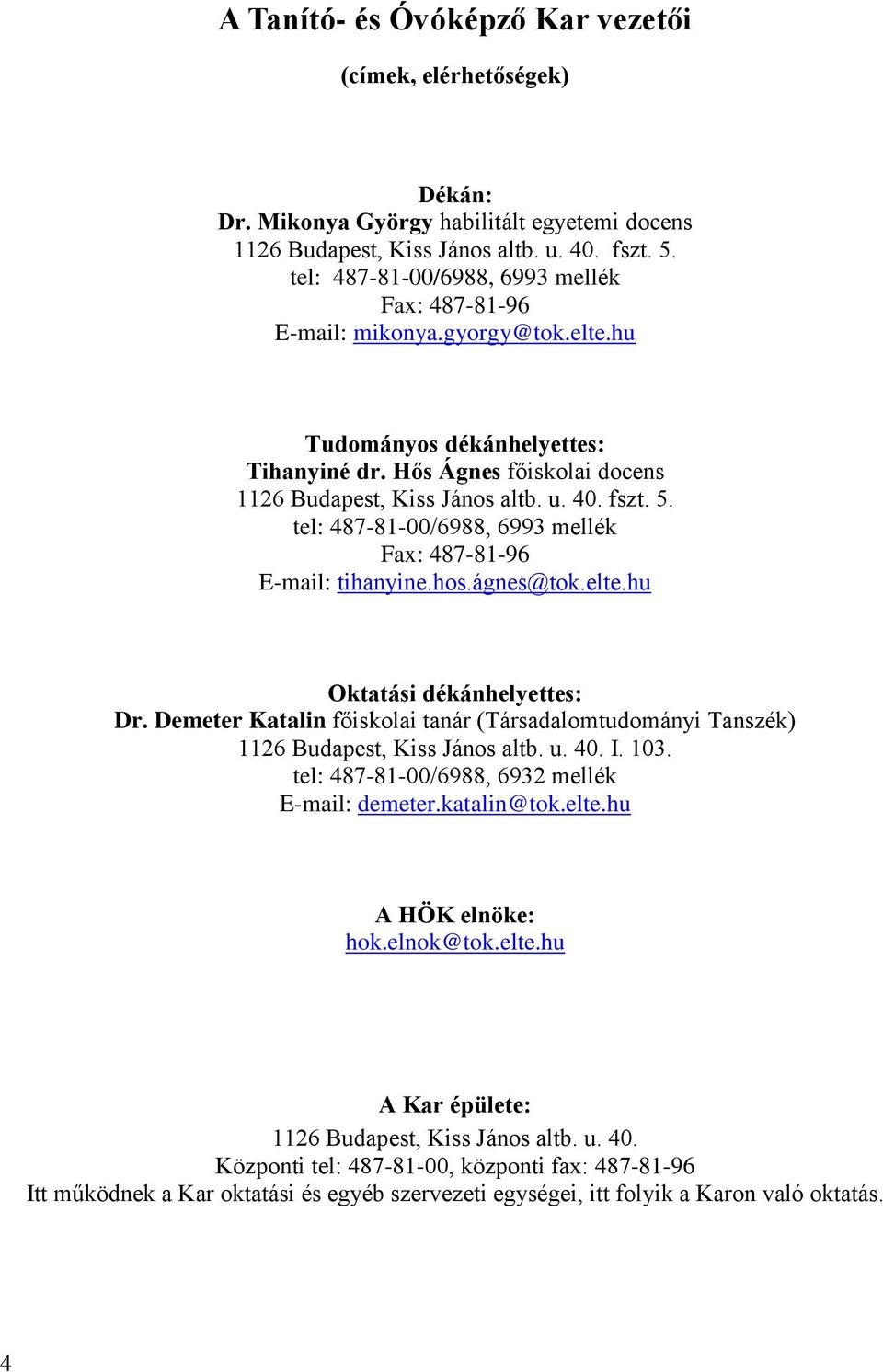 tel: 878100/6988, 699 mellé Fax: 878196 Email: tihanyine.hos.ágnes@to.elte.hu Otatási déánhelyettes: Dr. Demeter Katalin főisolai tanár (Társadalomtudományi Tanszé) 116 Budapest, Kiss János altb. u.