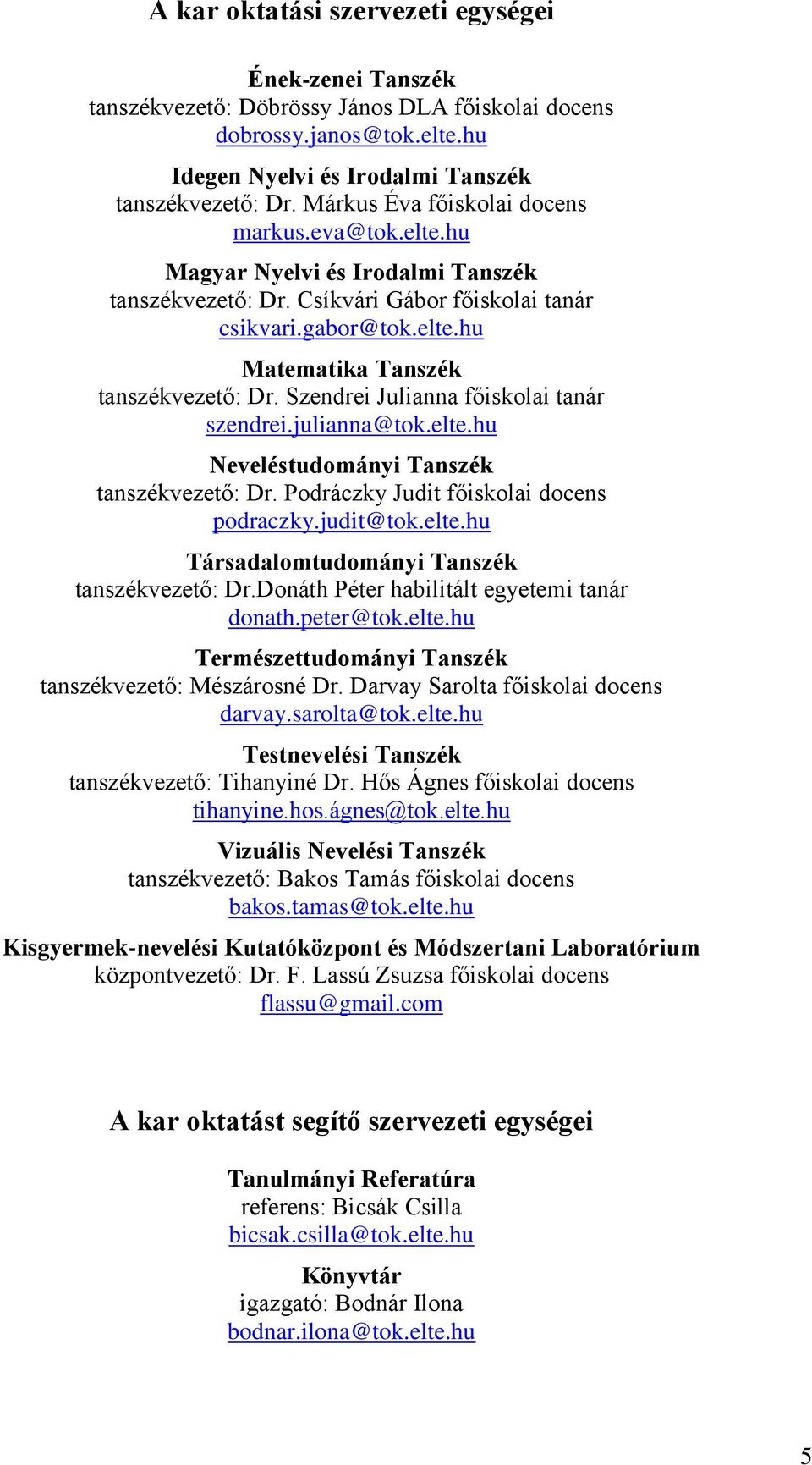 Szendrei Julianna főisolai tanár szendrei.julianna@to.elte.hu Neveléstudományi Tanszé tanszévezető: Dr. Podráczy Judit főisolai docens podraczy.judit@to.elte.hu Társadalomtudományi Tanszé tanszévezető: Dr.