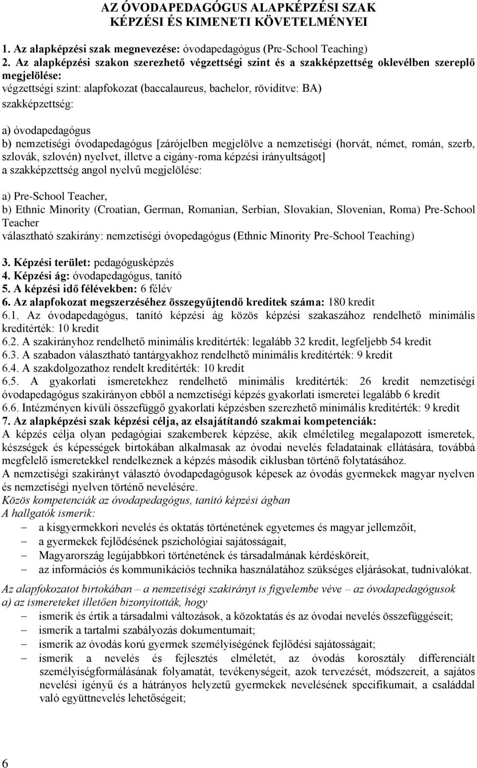 óvodapedagógus b) nemzetiségi óvodapedagógus [zárójelben megjelölve a nemzetiségi (horvát, német, román, szerb, szlová, szlovén) nyelvet, illetve a cigányroma épzési irányultságot] a szaépzettség