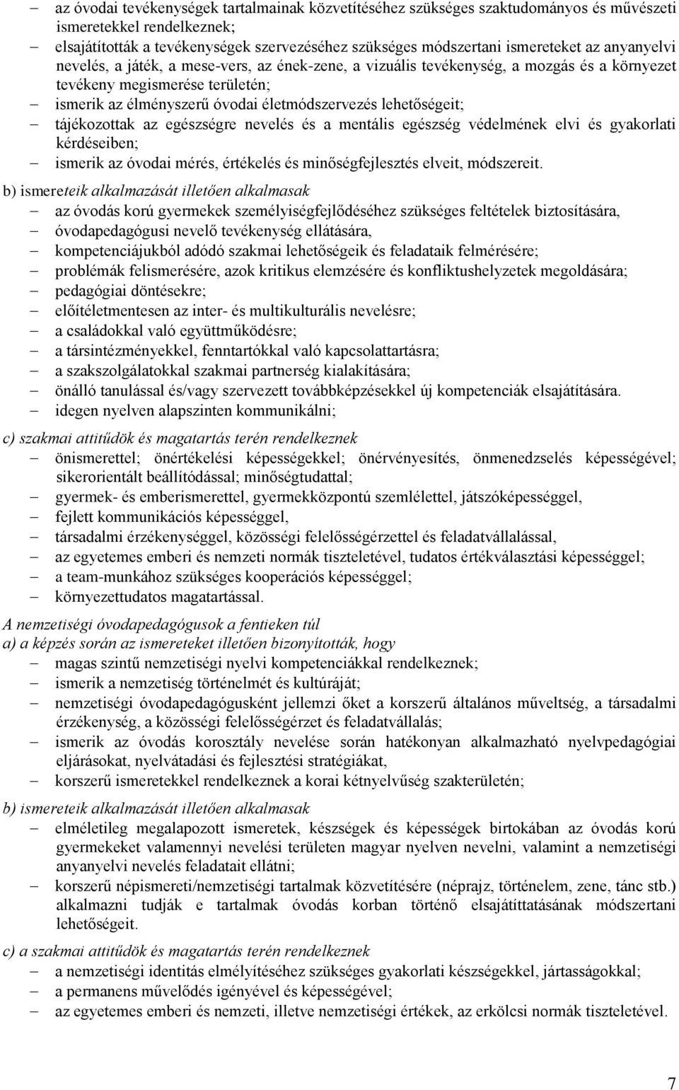 egészségre nevelés és a mentális egészség védelméne elvi és gyaorlati érdéseiben; ismeri az óvodai mérés, értéelés és minőségfejlesztés elveit, módszereit.