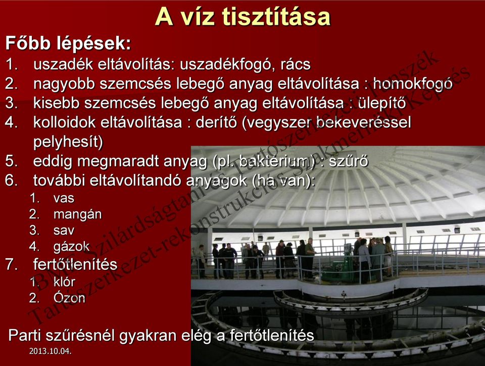 kolloidok eltávolítása : derítő (vegyszer bekeveréssel pelyhesít) 5. eddig megmaradt anyag (pl. baktérium) : szűrő 6.