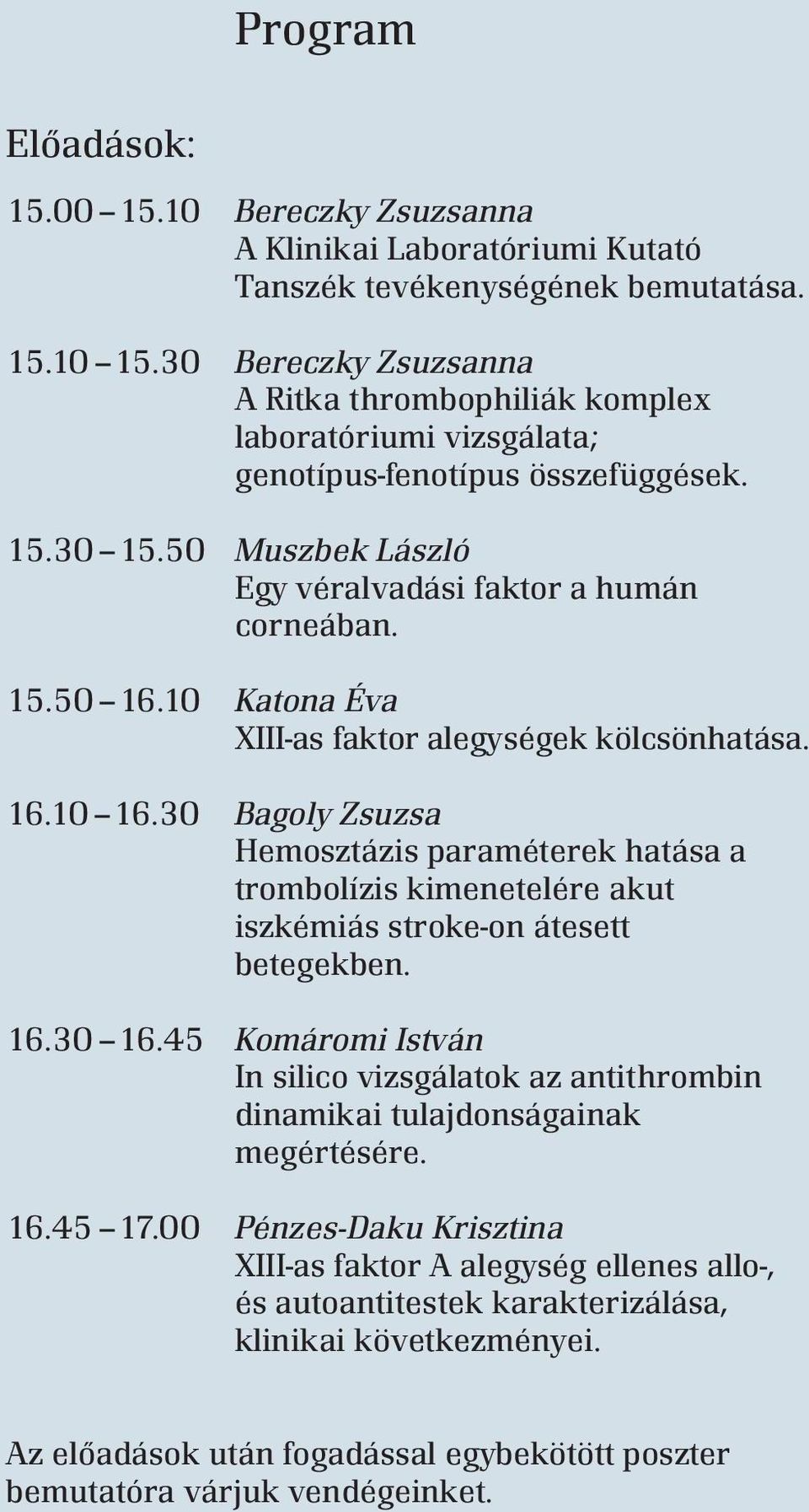 10 Katona Éva XIII-as faktor alegységek kölcsönhatása. 16.10 16.30 Bagoly Zsuzsa Hemosztázis paraméterek hatása a trombolízis kimenetelére akut iszkémiás stroke-on átesett betegekben. 16.30 16.