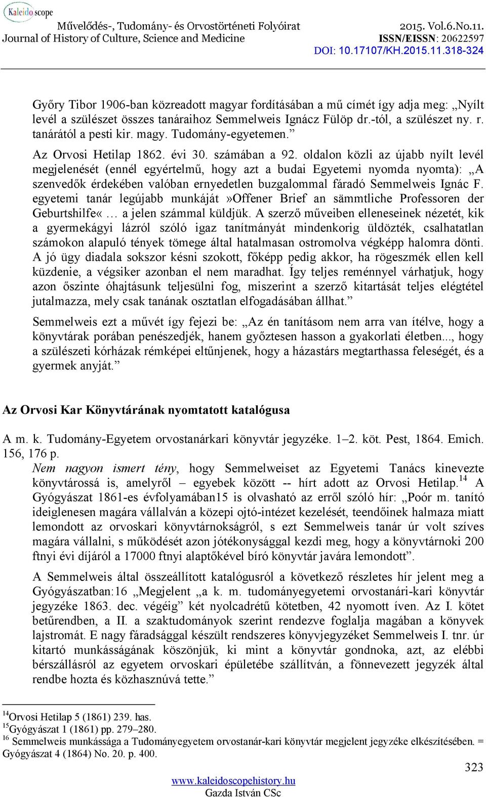 oldalon közli az újabb nyílt levél megjelenését (ennél egyértelmű, hogy azt a budai Egyetemi nyomda nyomta): A szenvedők érdekében valóban ernyedetlen buzgalommal fáradó Semmelweis Ignác F.