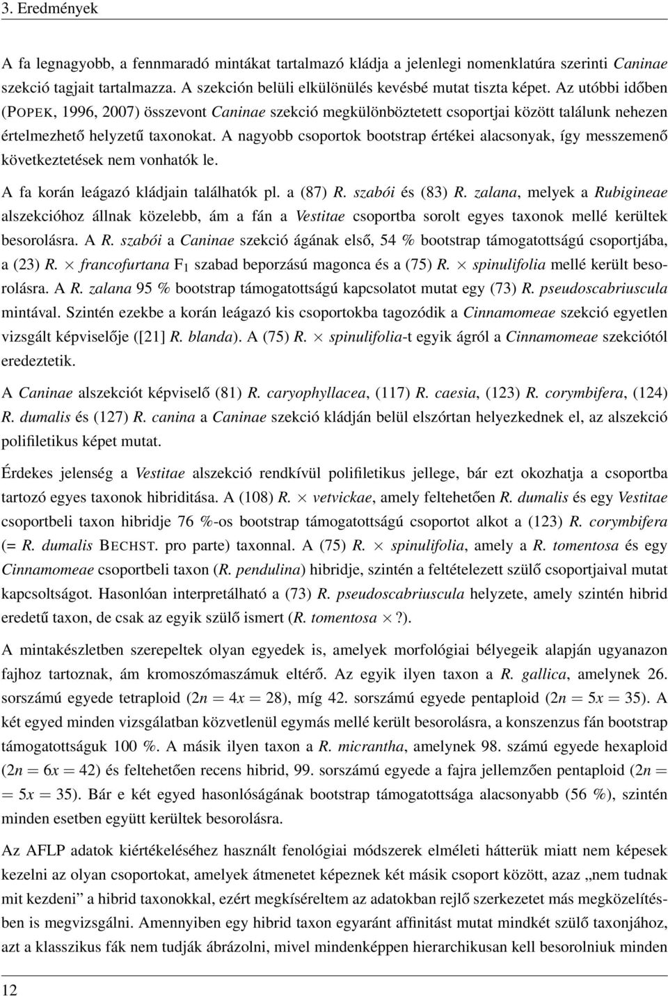 A nagyobb csoportok bootstrap értékei alacsonyak, így messzemenő következtetések nem vonhatók le. A fa korán leágazó kládjain találhatók pl. a (87) R. szabói és (83) R.