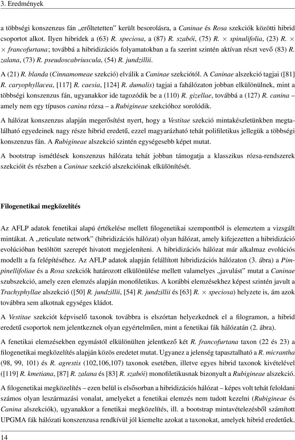 blanda (Cinnamomeae szekció) elválik a Caninae szekciótól. A Caninae alszekció tagjai ([81] R. caryophyllacea, [117] R. caesia, [124] R.
