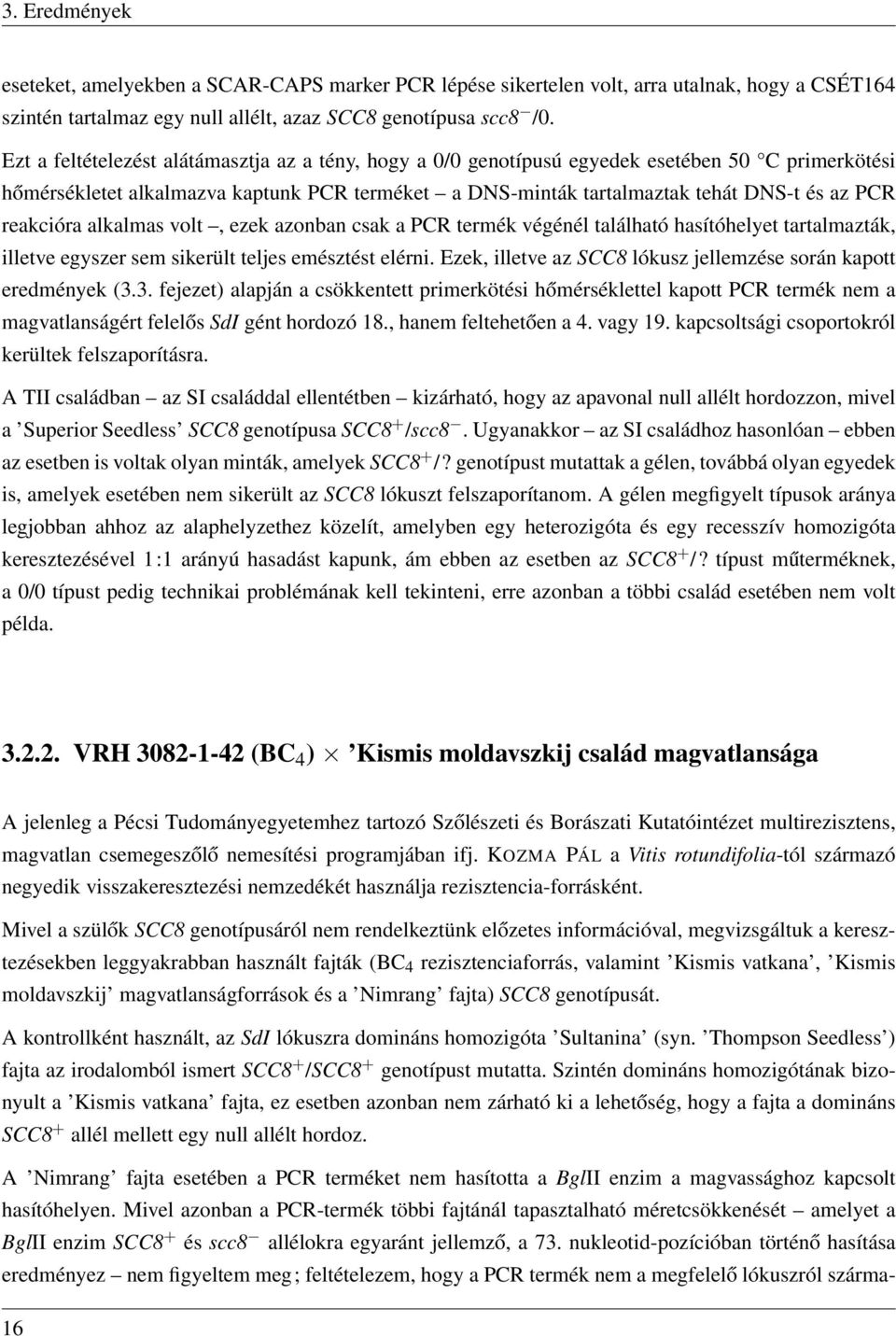 reakcióra alkalmas volt, ezek azonban csak a PCR termék végénél található hasítóhelyet tartalmazták, illetve egyszer sem sikerült teljes emésztést elérni.