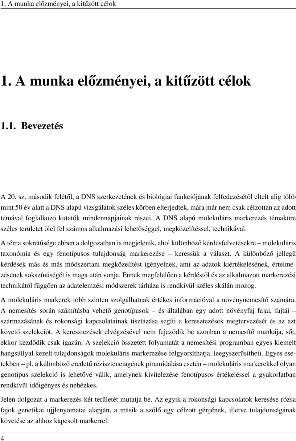 témával foglalkozó kutatók mindennapjainak részei. A DNS alapú molekuláris markerezés témaköre széles területet ölel fel számos alkalmazási lehetőséggel, megközelítéssel, technikával.