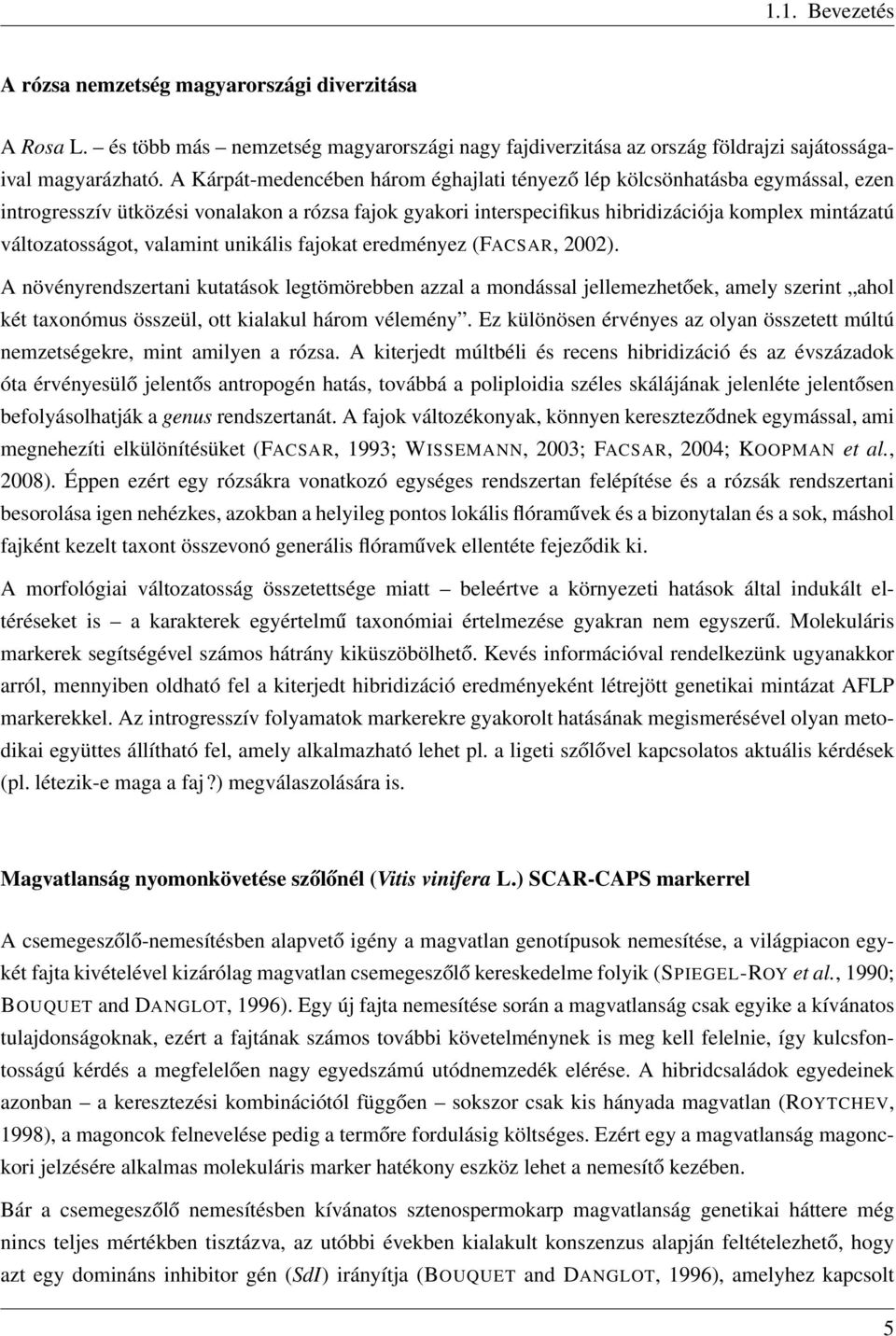 valamint unikális fajokat eredményez (FACSAR, 2002).