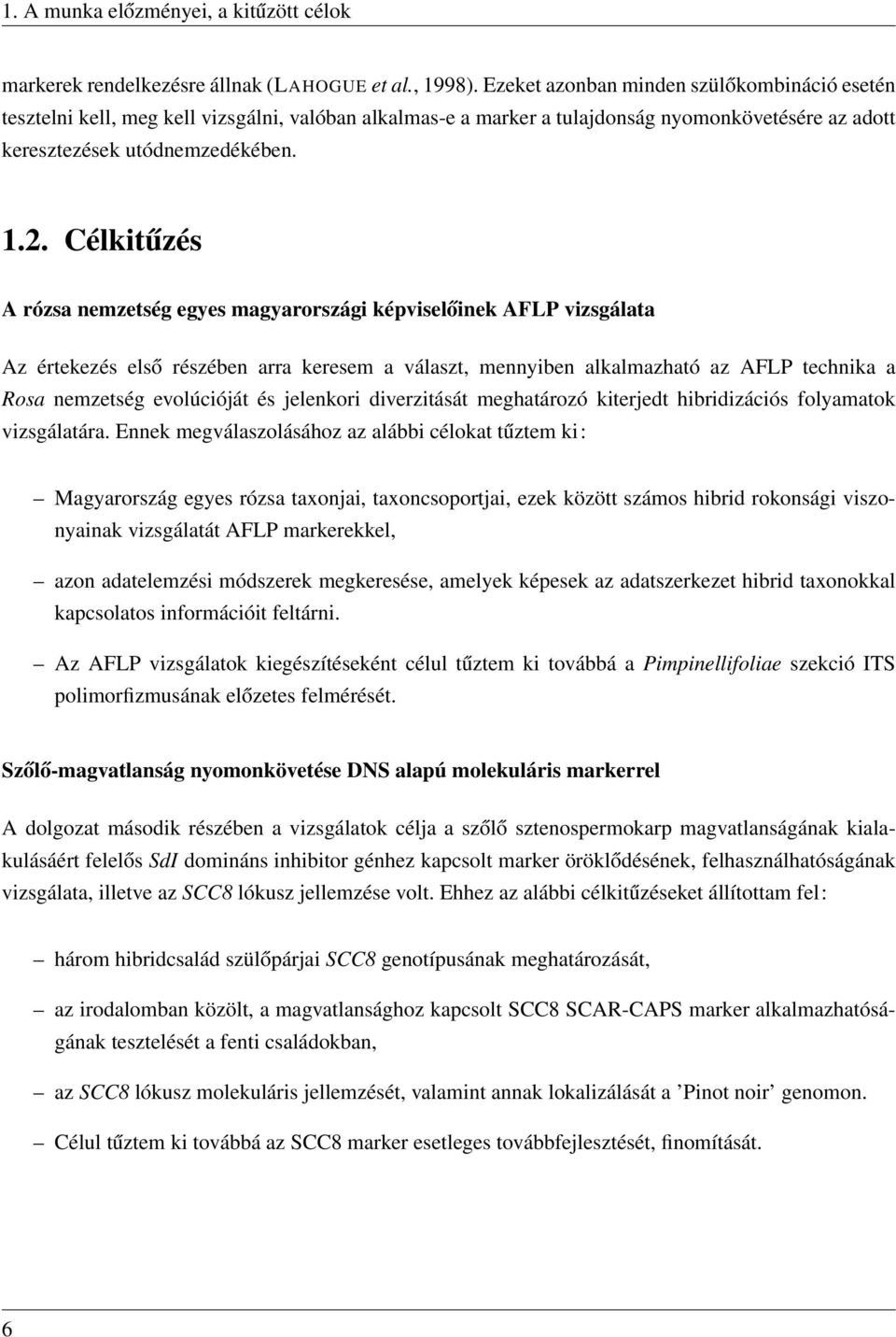 Célkitűzés A rózsa nemzetség egyes magyarországi képviselőinek AFLP vizsgálata Az értekezés első részében arra keresem a választ, mennyiben alkalmazható az AFLP technika a Rosa nemzetség evolúcióját