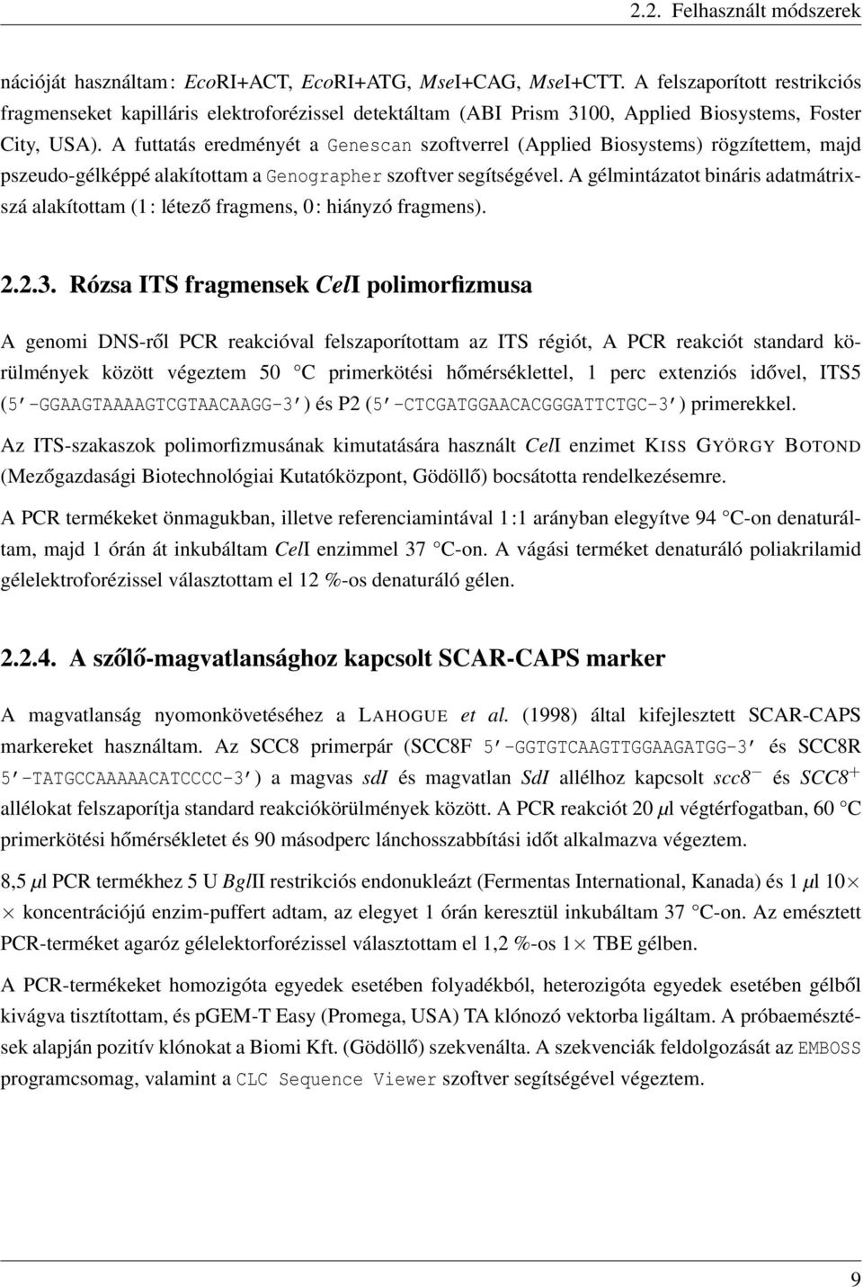 A futtatás eredményét a Genescan szoftverrel (Applied Biosystems) rögzítettem, majd pszeudo-gélképpé alakítottam a Genographer szoftver segítségével.