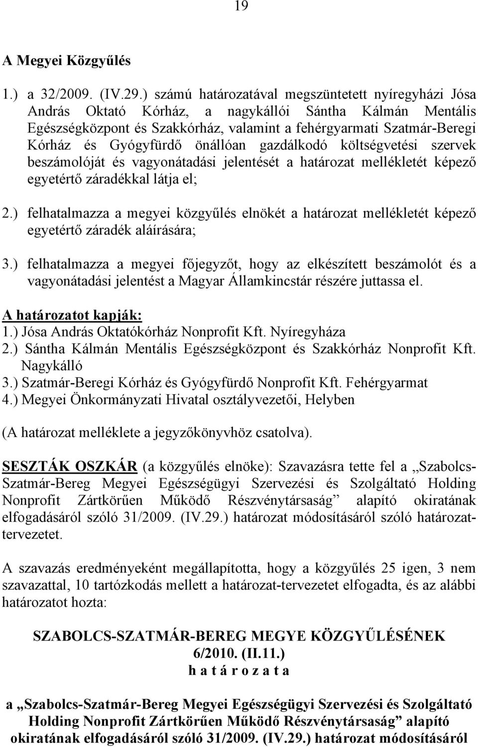 Gyógyfürdő önállóan gazdálkodó költségvetési szervek beszámolóját és vagyonátadási jelentését a határozat mellékletét képező egyetértő záradékkal látja el; 2.