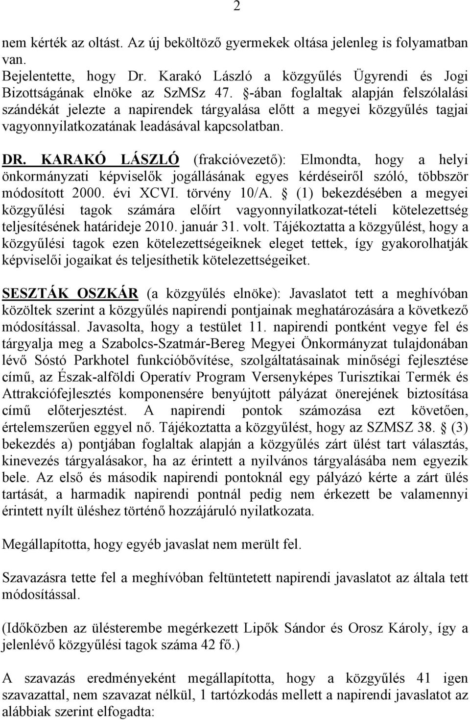 KARAKÓ LÁSZLÓ (frakcióvezető): Elmondta, hogy a helyi önkormányzati képviselők jogállásának egyes kérdéseiről szóló, többször módosított 2000. évi XCVI. törvény 10/A.