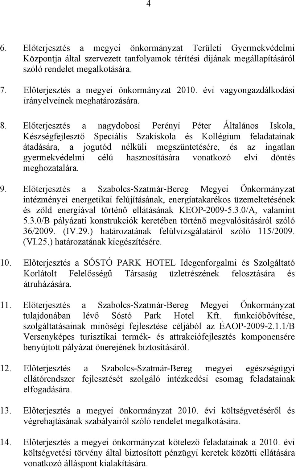 Előterjesztés a nagydobosi Perényi Péter Általános Iskola, Készségfejlesztő Speciális Szakiskola és Kollégium feladatainak átadására, a jogutód nélküli megszüntetésére, és az ingatlan gyermekvédelmi