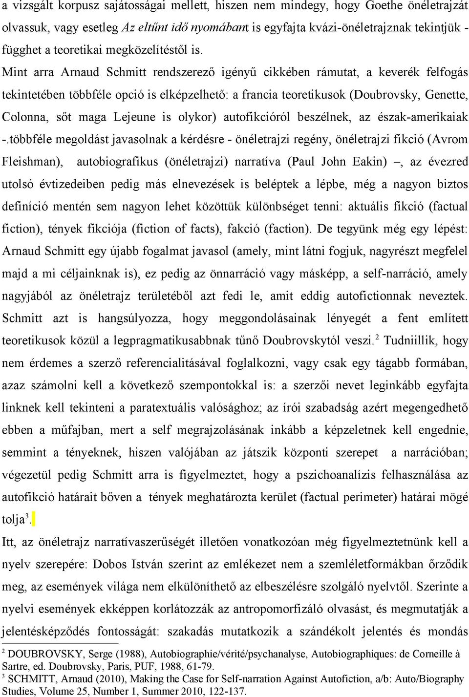 Mint arra Arnaud Schmitt rendszerező igényű cikkében rámutat, a keverék felfogás tekintetében többféle opció is elképzelhető: a francia teoretikusok (Doubrovsky, Genette, Colonna, sőt maga Lejeune is