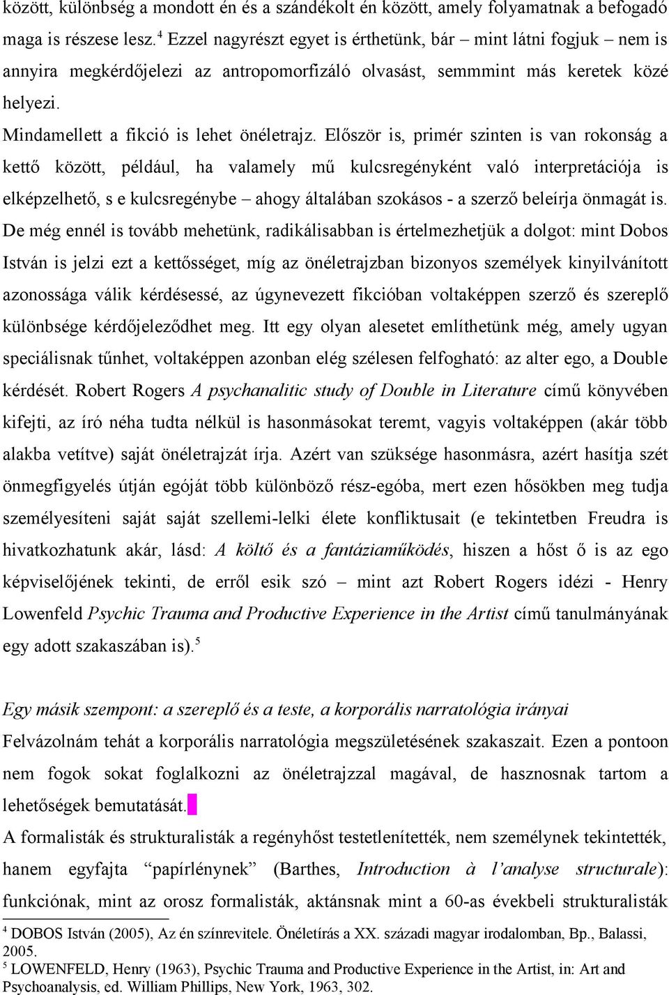 Először is, primér szinten is van rokonság a kettő között, például, ha valamely mű kulcsregényként való interpretációja is elképzelhető, s e kulcsregénybe ahogy általában szokásos - a szerző beleírja