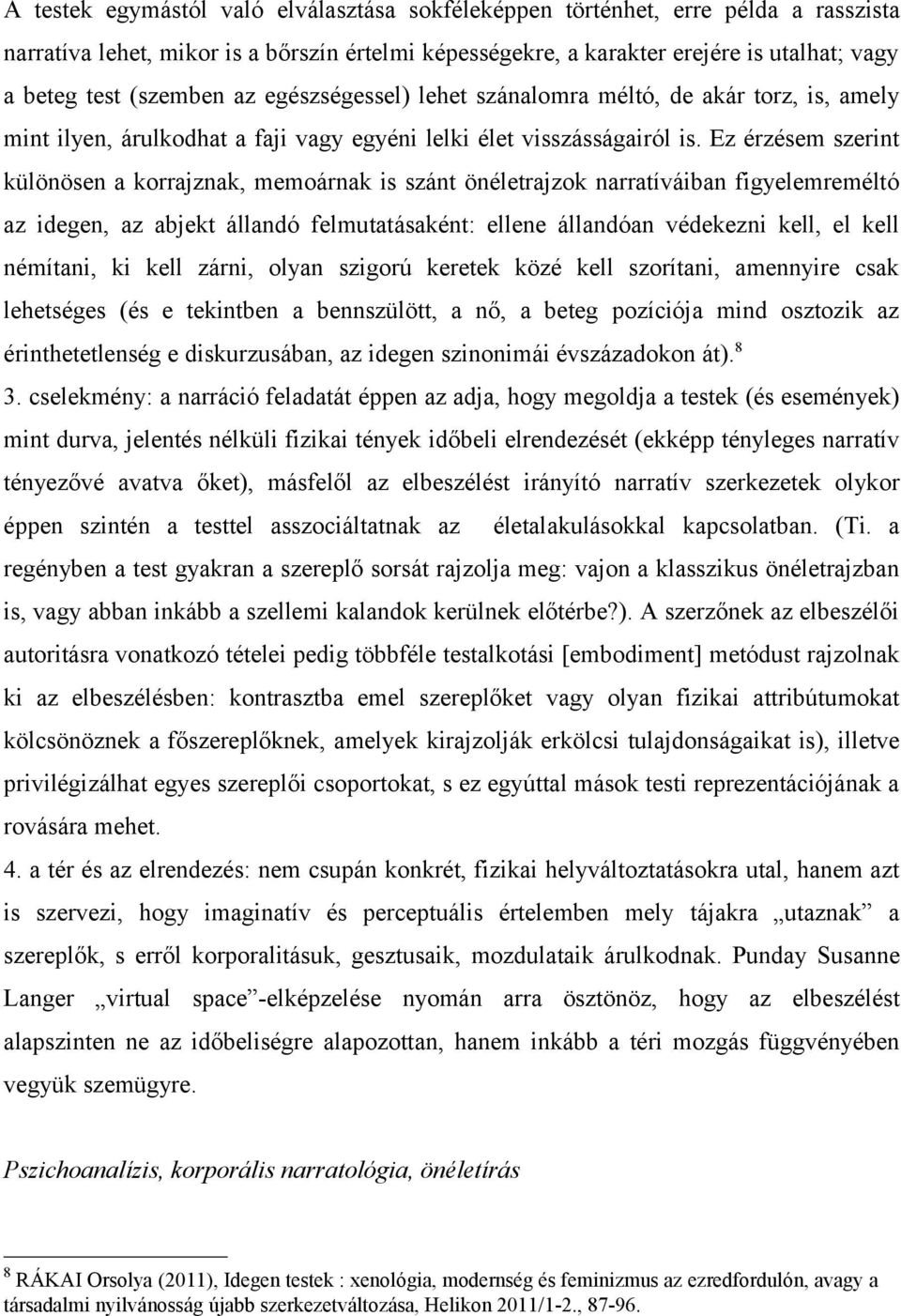 Ez érzésem szerint különösen a korrajznak, memoárnak is szánt önéletrajzok narratíváiban figyelemreméltó az idegen, az abjekt állandó felmutatásaként: ellene állandóan védekezni kell, el kell