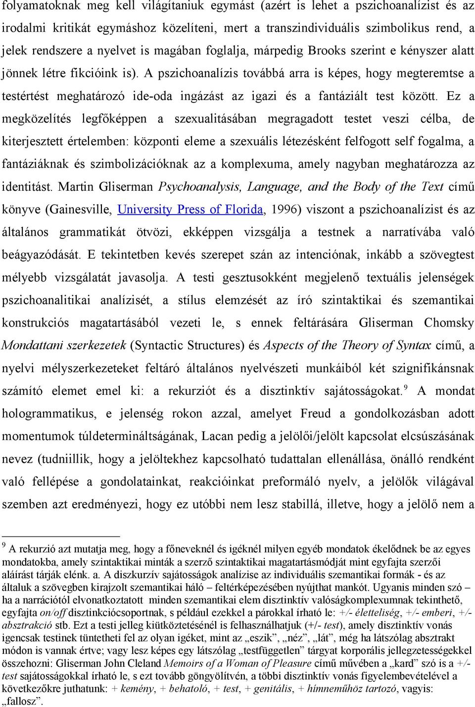 A pszichoanalízis továbbá arra is képes, hogy megteremtse a testértést meghatározó ide-oda ingázást az igazi és a fantáziált test között.