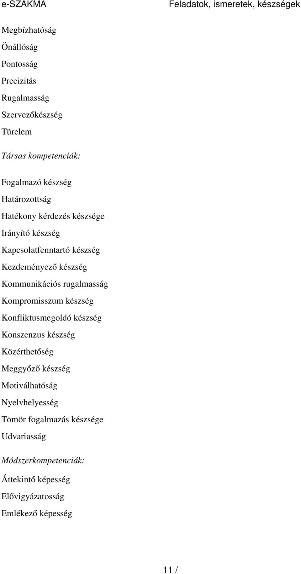 Kommunikációs rugalmasság Kompromisszum készség Konfliktusmegoldó készség Konszenzus készség Közérthetőség Meggyőz ő készség