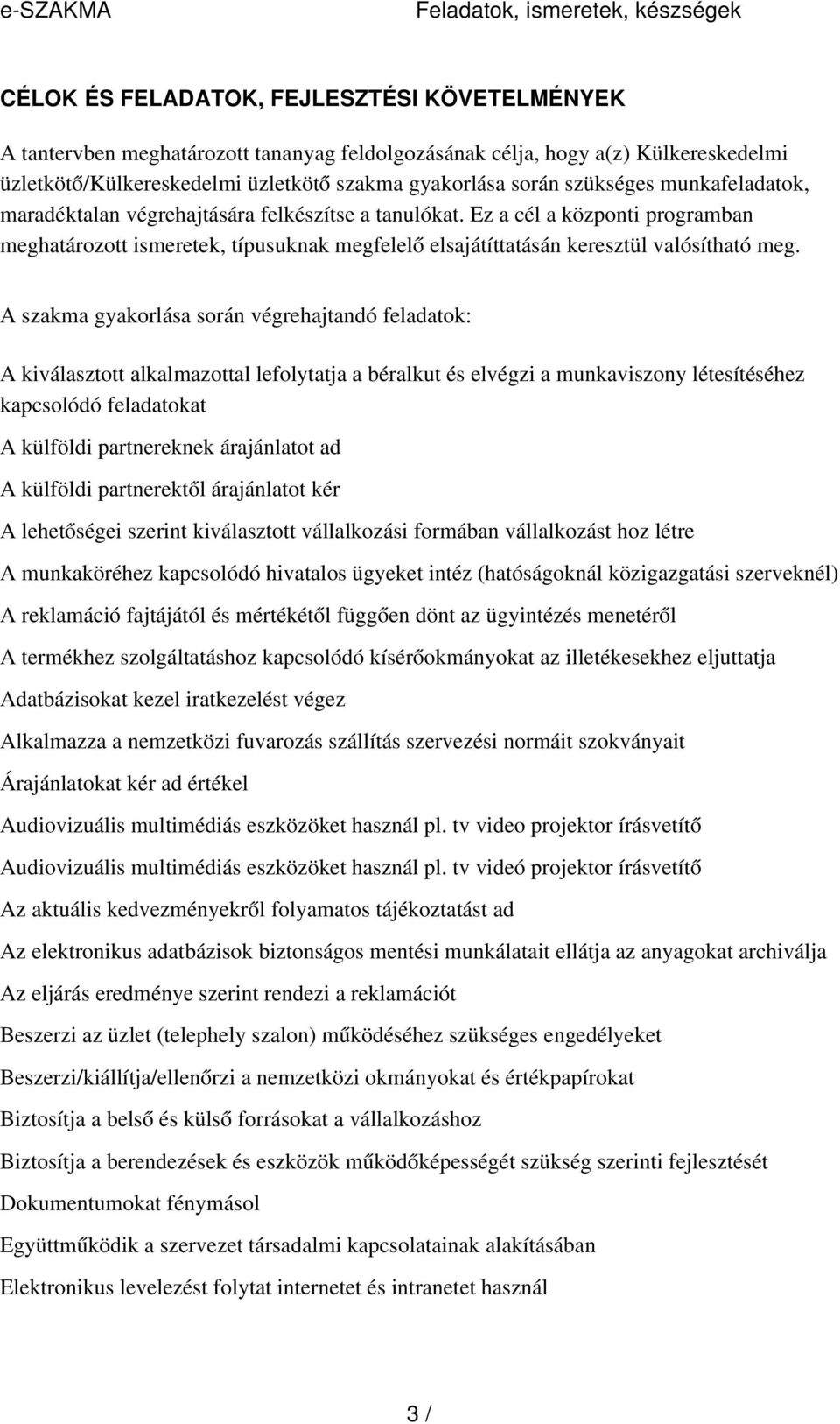 Ez a cél a központi programban meghatározott ismeretek, típusuknak megfelel ő elsajátíttatásán keresztül valósítható meg.