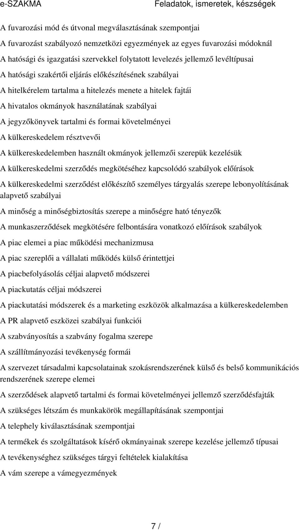 használatának szabályai A jegyzőkönyvek tartalmi és formai követelményei A külkereskedelem résztvevői A külkereskedelemben használt okmányok jellemzői szerepük kezelésük A külkereskedelmi szerződés