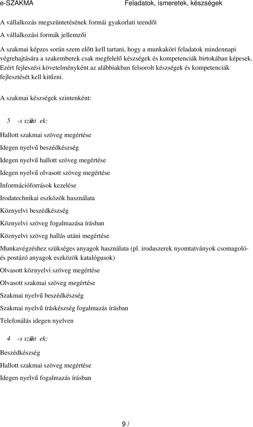 Ezért fejleszési követelményként az alábbiakban felsorolt készségek és kompetenciák fejlesztését kell kitűzni.