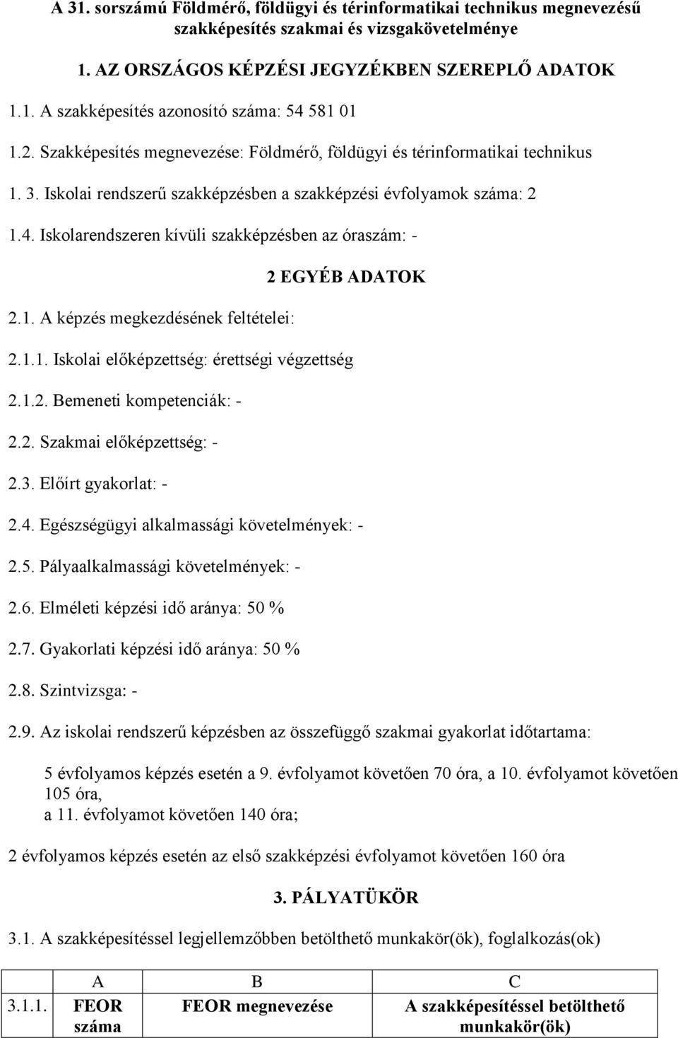 Iskolarendszeren kívüli szakképzésben az óraszám: - 2.1. A képzés megkezdésének feltételei: 2 EGYÉB ADATOK 2.1.1. Iskolai előképzettség: érettségi végzettség 2.1.2. Bemeneti kompetenciák: - 2.2. Szakmai előképzettség: - 2.