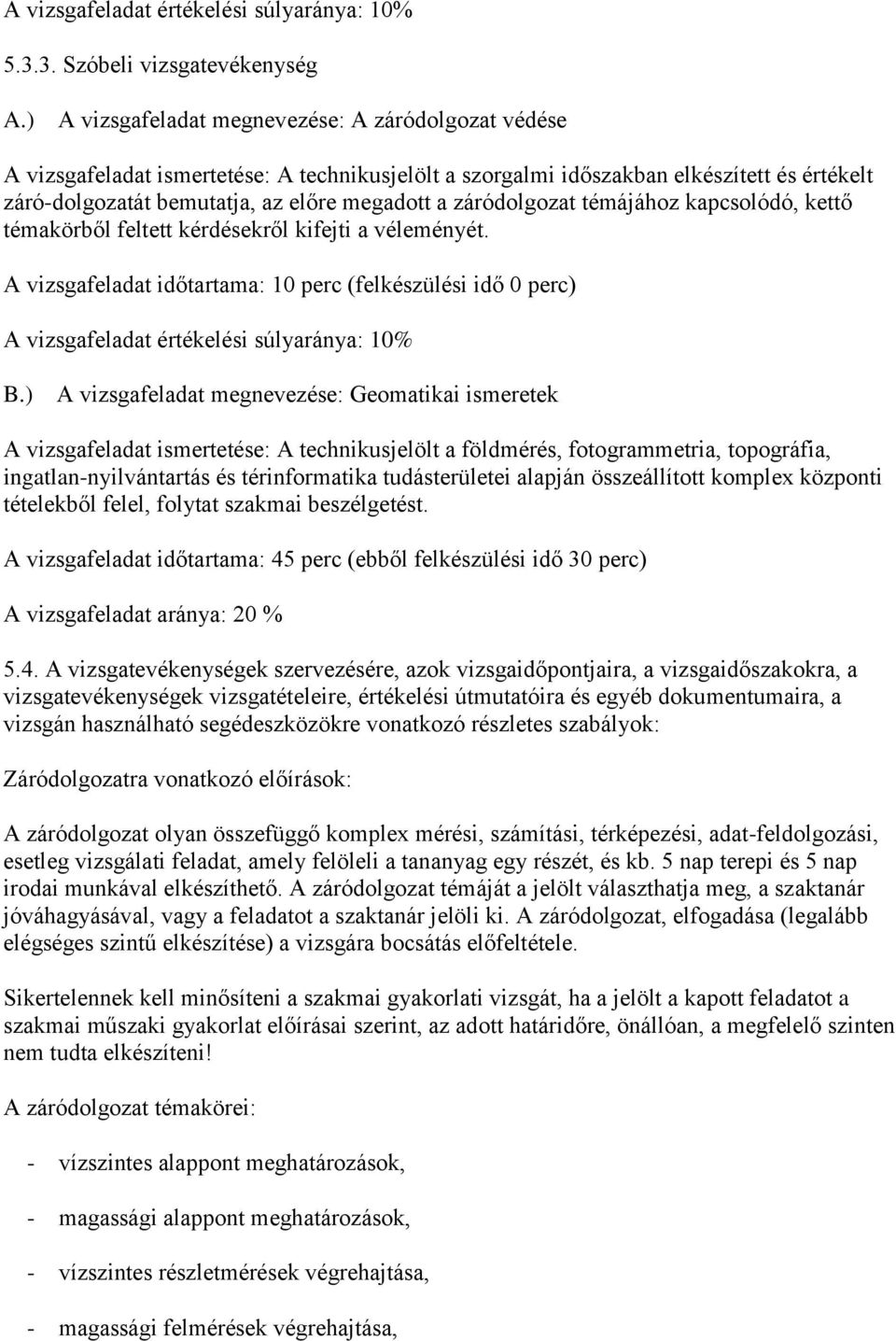 záródolgozat témájához kapcsolódó, kettő témakörből feltett kérdésekről kifejti a véleményét.