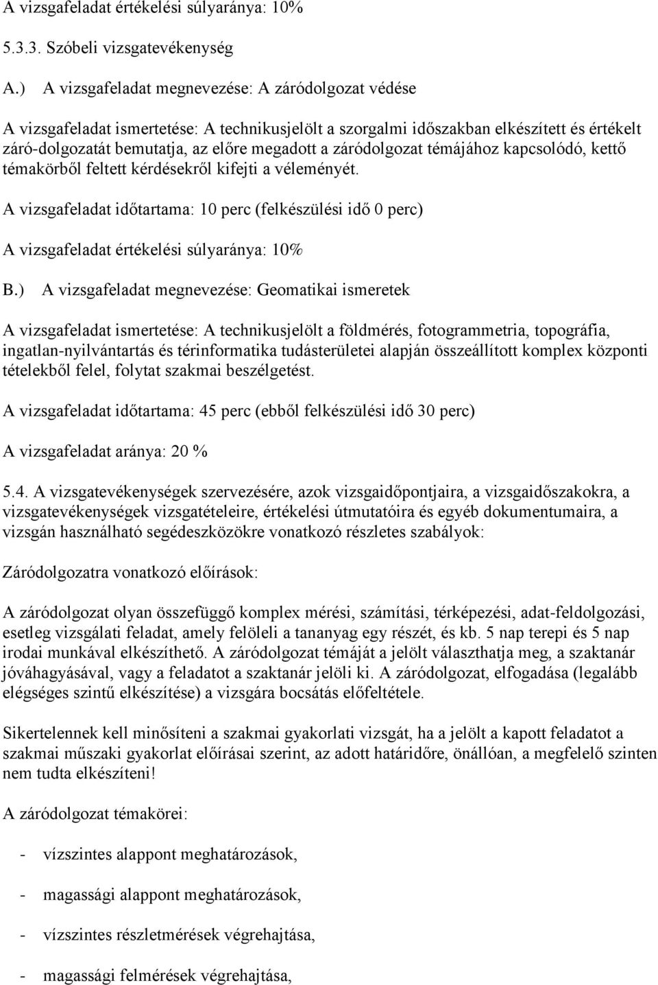 záródolgozat témájához kapcsolódó, kettő témakörből feltett kérdésekről kifejti a véleményét.