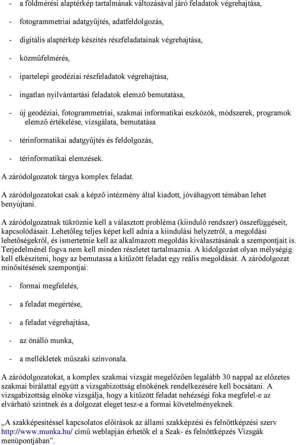 programok elemző értékelése, vizsgálata, bemutatása - térinformatikai adatgyűjtés és feldolgozás, - térinformatikai elemzések. A záródolgozatok tárgya komplex feladat.