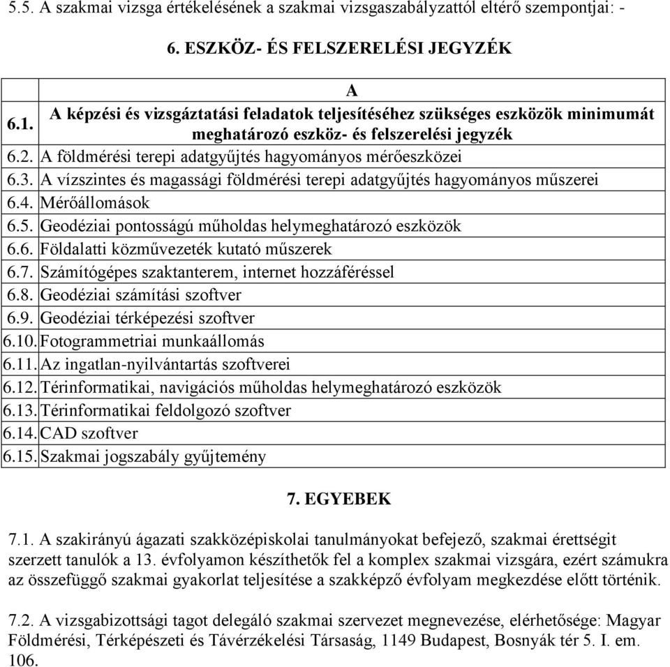 A földmérési terepi adatgyűjtés hagyományos mérőeszközei 6.3. A vízszintes és magassági földmérési terepi adatgyűjtés hagyományos műszerei 6.4. Mérőállomások 6.5.