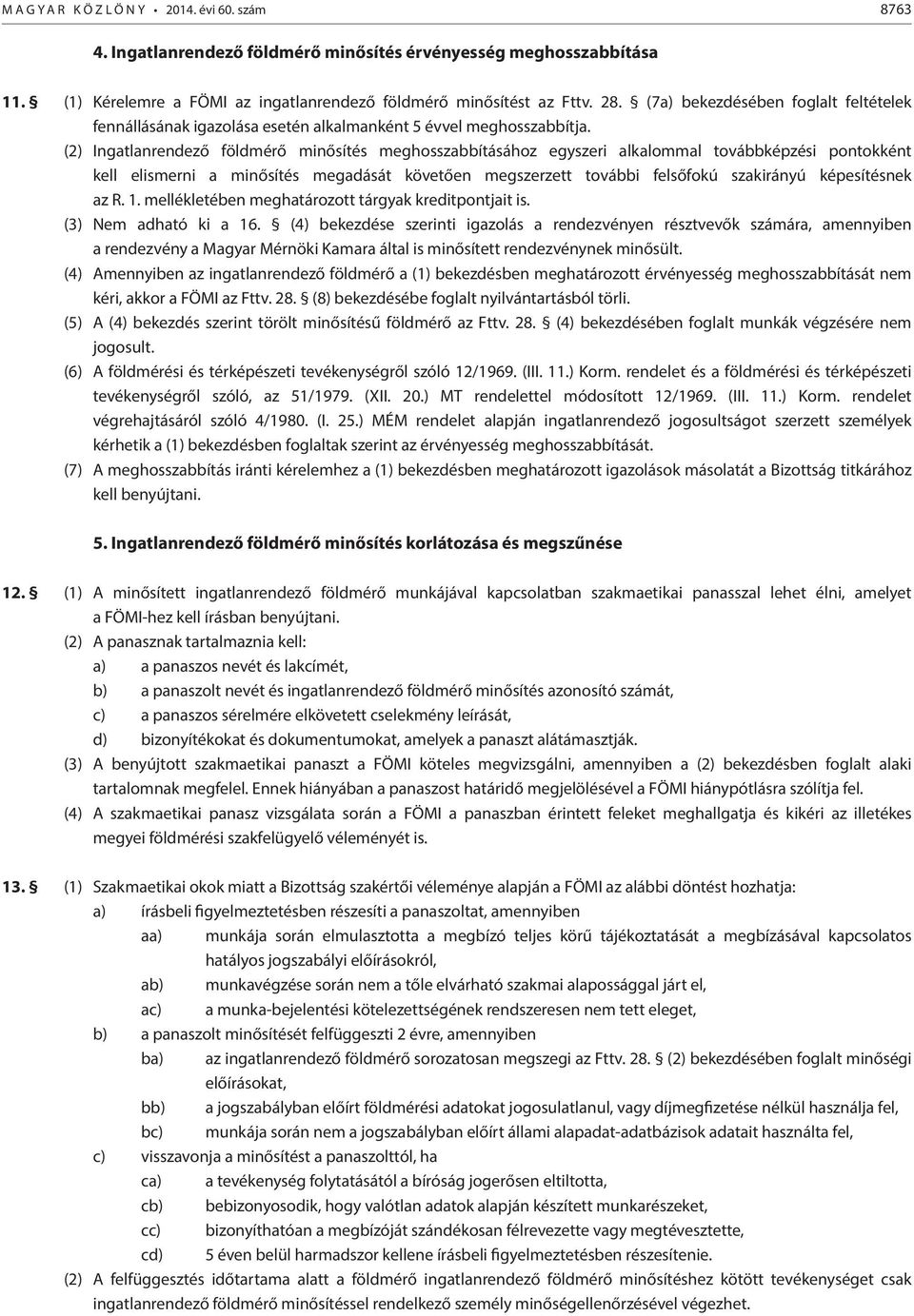 (2) Ingatlanrendező földmérő minősítés meghosszabbításához egyszeri alkalommal továbbképzési pontokként kell elismerni a minősítés megadását követően megszerzett további felsőfokú szakirányú