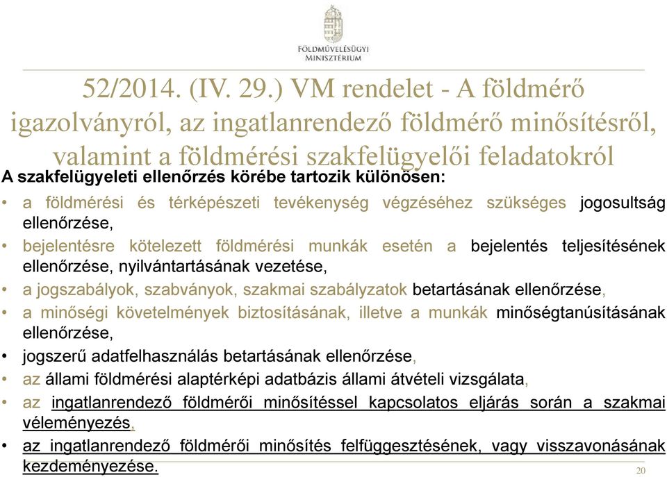 földmérési és térképészeti tevékenység végzéséhez szükséges jogosultság ellenőrzése, bejelentésre kötelezett földmérési munkák esetén a bejelentés teljesítésének ellenőrzése, nyilvántartásának