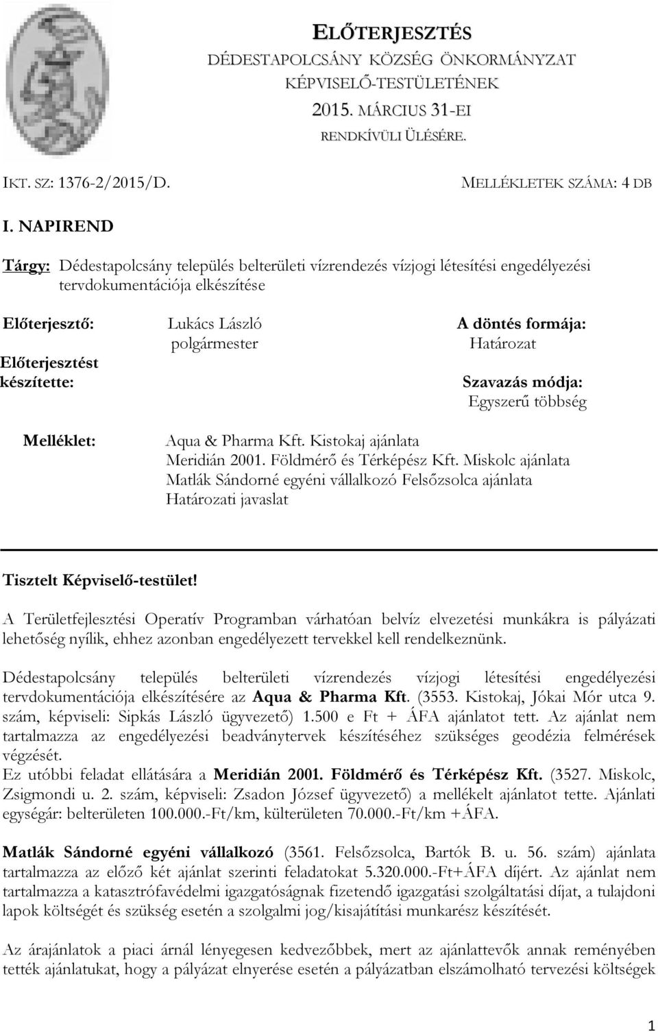 Előterjesztést készítette: Szavazás módja: Egyszerű többség Melléklet: Aqua & Pharma Kft. Kistokaj ajánlata Meridián 2001. Földmérő és Térképész Kft.