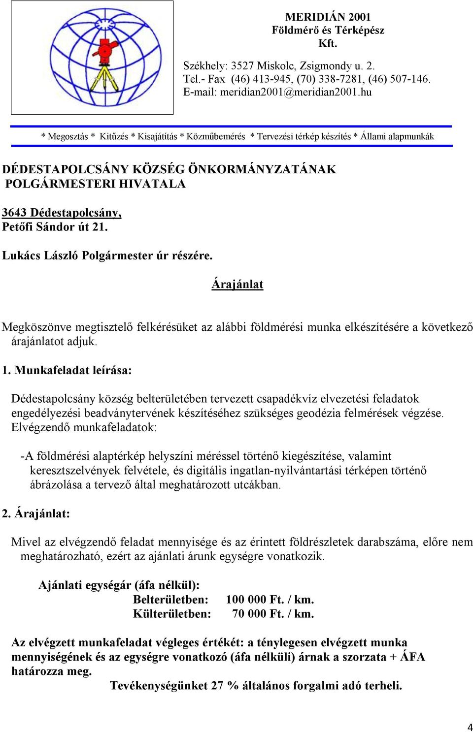 Sándor út 21. Lukács László Polgármester úr részére. Árajánlat Megköszönve megtisztelő felkérésüket az alábbi földmérési munka elkészítésére a következő árajánlatot adjuk. 1.