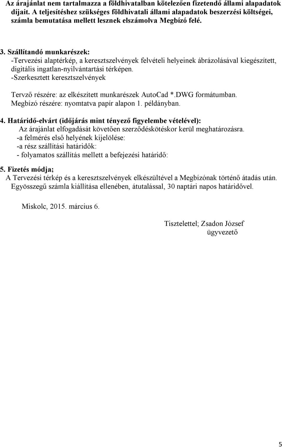 Szállítandó munkarészek: -Tervezési alaptérkép, a keresztszelvények felvételi helyeinek ábrázolásával kiegészített, digitális ingatlan-nyilvántartási térképen.