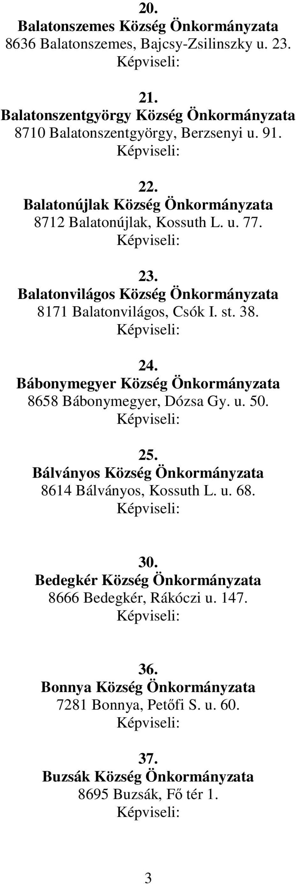 Balatonvilágos Község Önkormányzata 8171 Balatonvilágos, Csók I. st. 38. 24. Bábonymegyer Község Önkormányzata 8658 Bábonymegyer, Dózsa Gy. u. 50. 25.