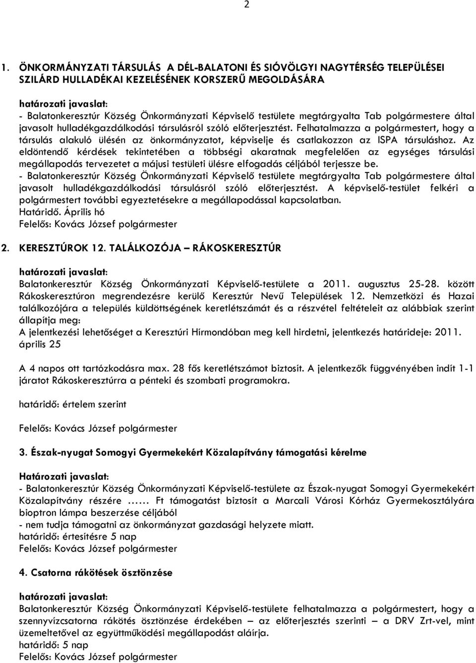 Felhatalmazza a polgármestert, hogy a társulás alakuló ülésén az önkormányzatot, képviselje és csatlakozzon az ISPA társuláshoz.