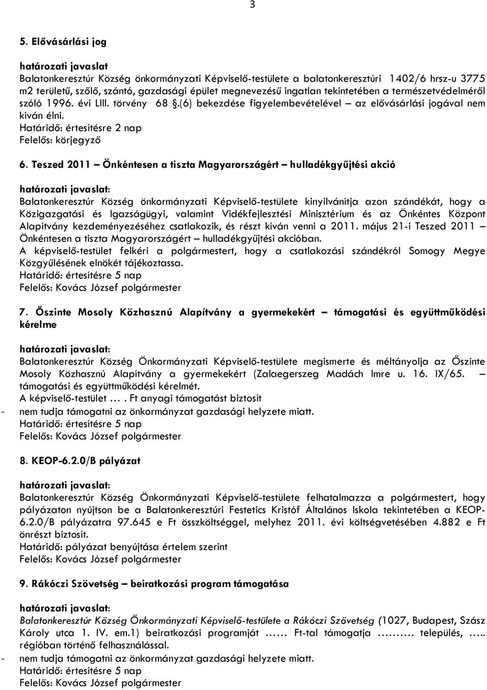 Teszed 2011 Önkéntesen a tiszta Magyarországért hulladékgyűjtési akció határozati javaslat: Balatonkeresztúr Község önkormányzati Képviselő-testülete kinyilvánítja azon szándékát, hogy a