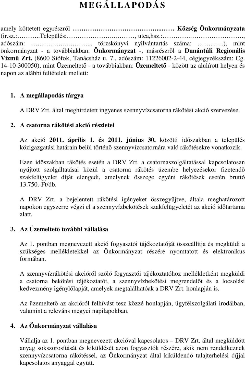 14-10-300050), mint Üzemeltetı - a továbbiakban: Üzemeltetı - között az alulírott helyen és napon az alábbi feltételek mellett: 1. A megállapodás tárgya A DRV Zrt.