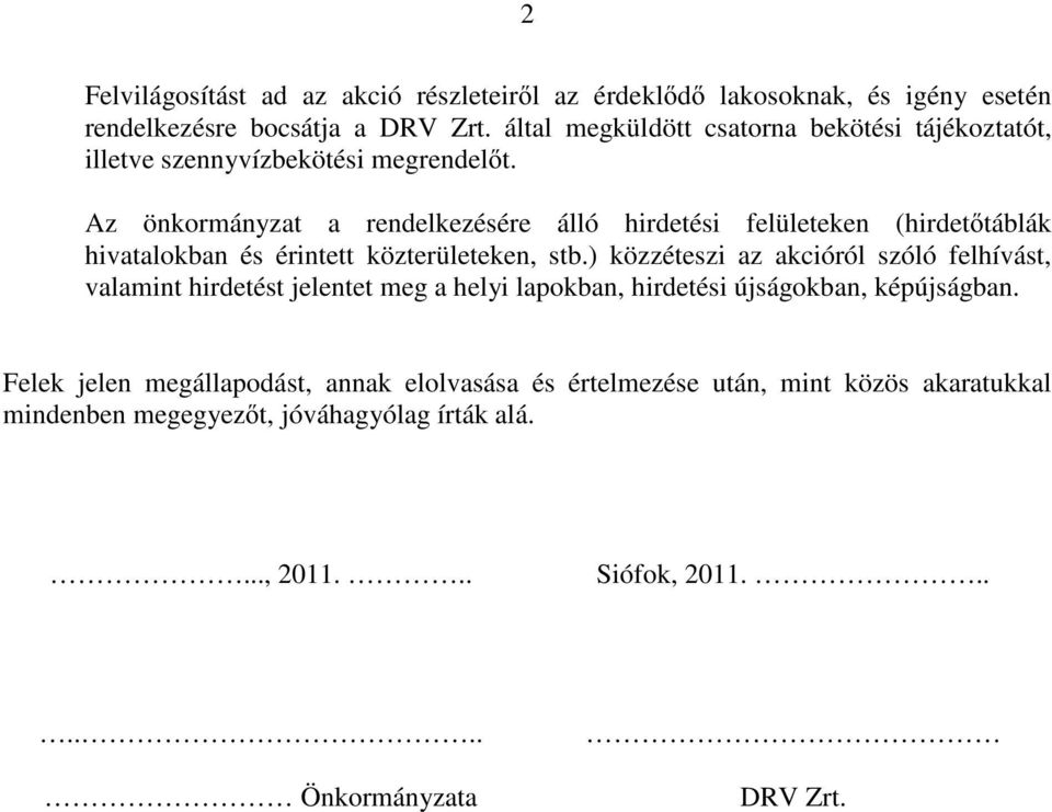 Az önkormányzat a rendelkezésére álló hirdetési felületeken (hirdetıtáblák hivatalokban és érintett közterületeken, stb.