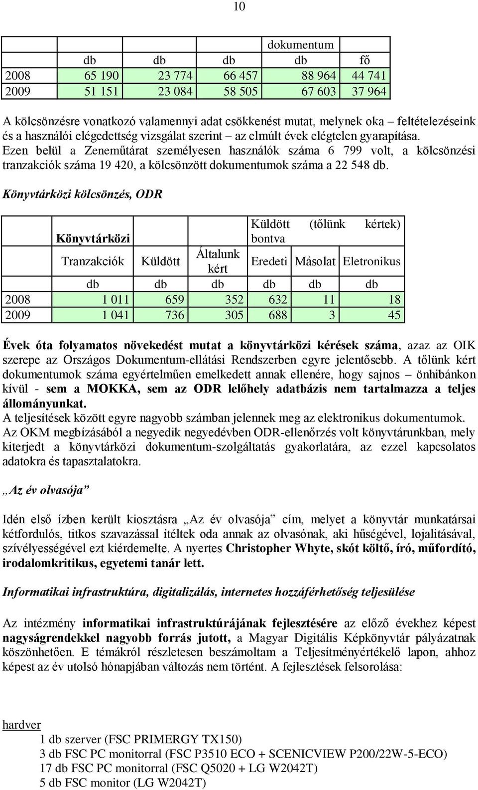 Ezen belül a Zeneműtárat személyesen használók száma 6 799 volt, a kölcsönzési tranzakciók száma 19 420, a kölcsönzött dokumentumok száma a 22 548 db.