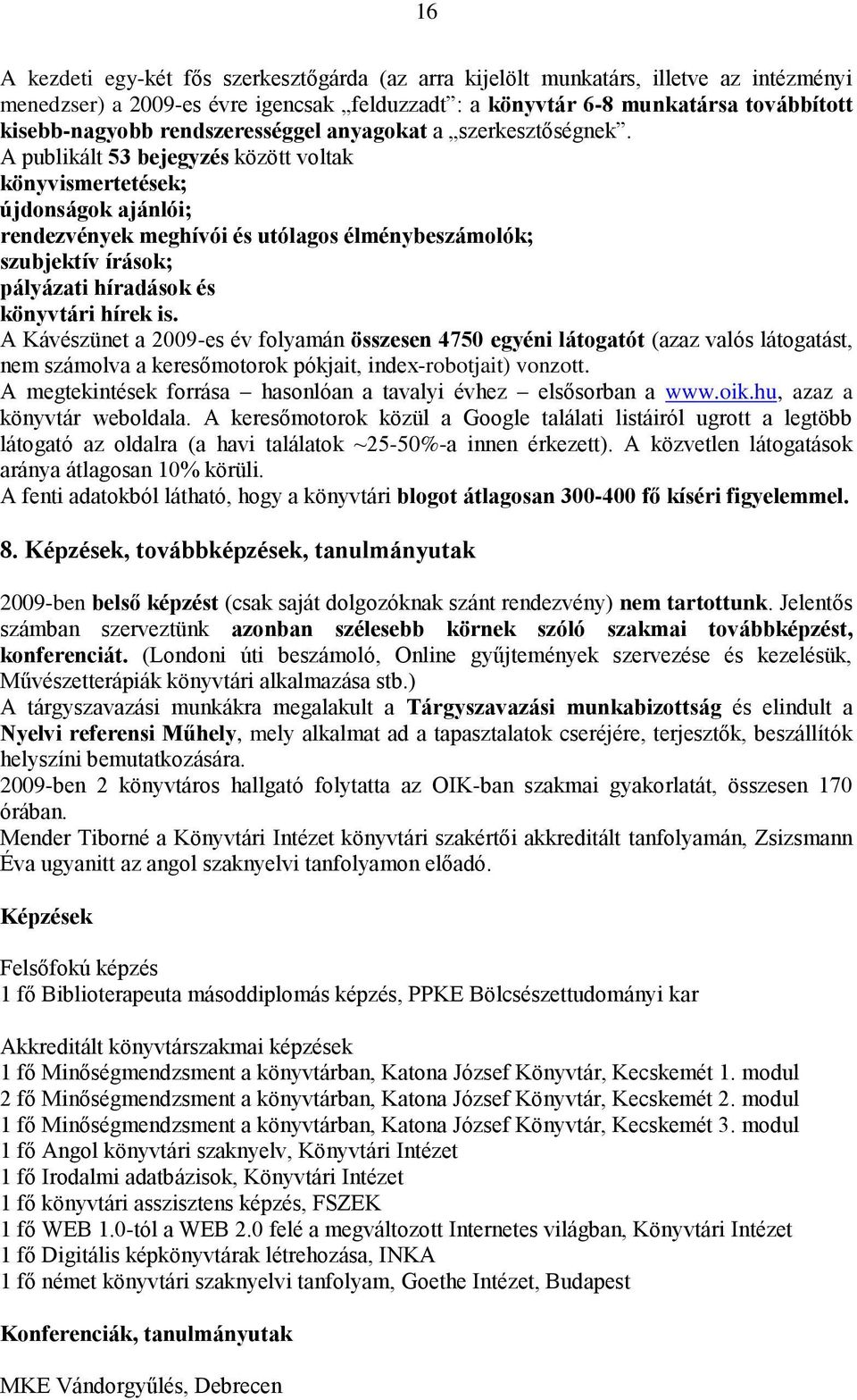 A publikált 53 bejegyzés között voltak könyvismertetések; újdonságok ajánlói; rendezvények meghívói és utólagos élménybeszámolók; szubjektív írások; pályázati híradások és könyvtári hírek is.