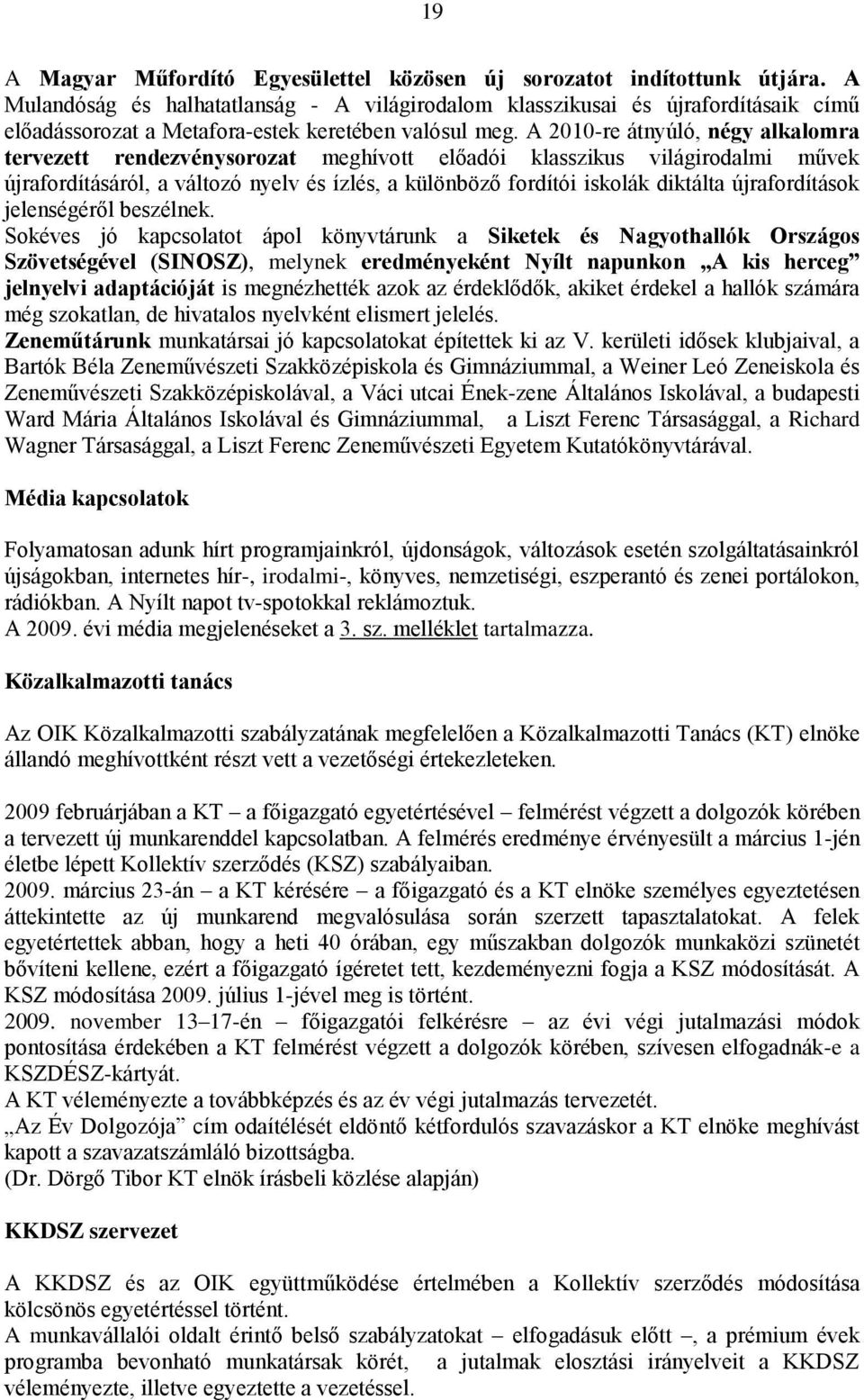 A 2010-re átnyúló, négy alkalomra tervezett rendezvénysorozat meghívott előadói klasszikus világirodalmi művek újrafordításáról, a változó nyelv és ízlés, a különböző fordítói iskolák diktálta