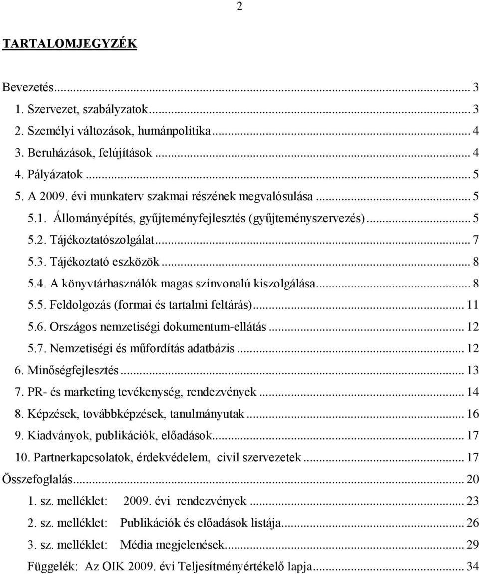 A könyvtárhasználók magas színvonalú kiszolgálása... 8 5.5. Feldolgozás (formai és tartalmi feltárás)... 11 5.6. Országos nemzetiségi dokumentum-ellátás... 12 5.7. Nemzetiségi és műfordítás adatbázis.