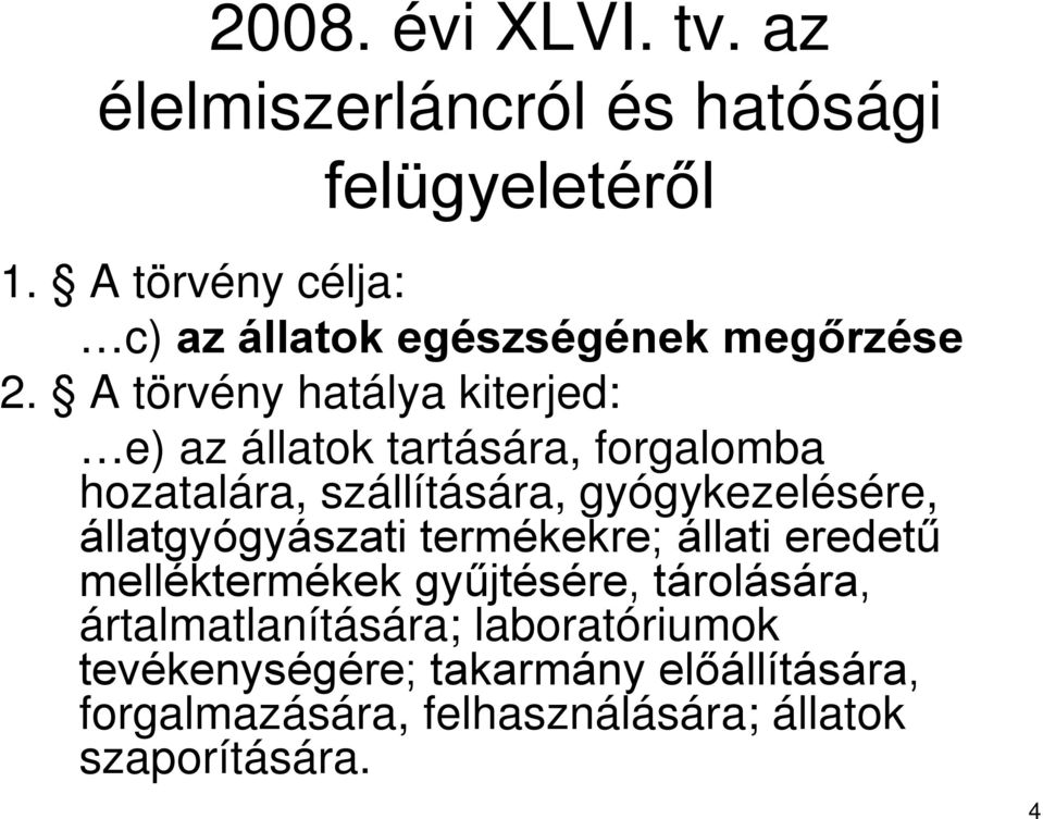 A törvény hatálya kiterjed: e) az állatok tartására, forgalomba hozatalára, szállítására, gyógykezelésére,