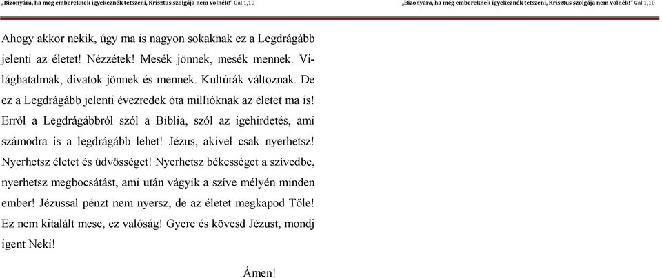 Erről a Legdrágábbról szól a Biblia, szól az igehirdetés, ami számodra is a legdrágább lehet! Jézus, akivel csak nyerhetsz! Nyerhetsz életet és üdvösséget!